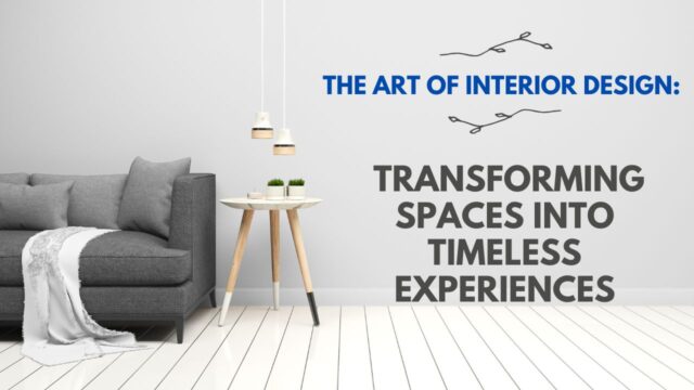 The Art of Interior Design Transforming Spaces into Timeless Experiences